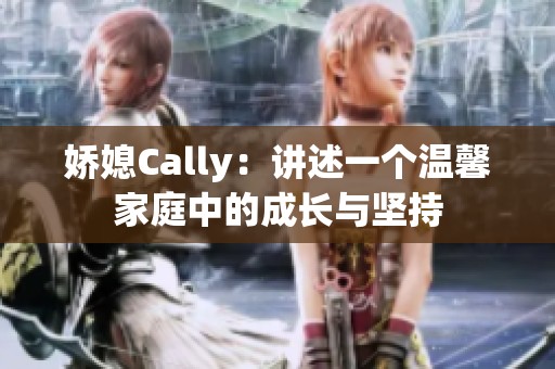 娇媳Cally：讲述一个温馨家庭中的成长与坚持