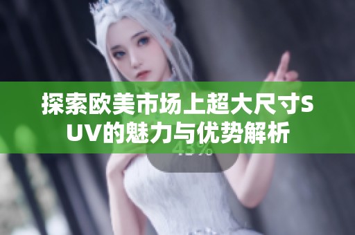 探索欧美市场上超大尺寸SUV的魅力与优势解析