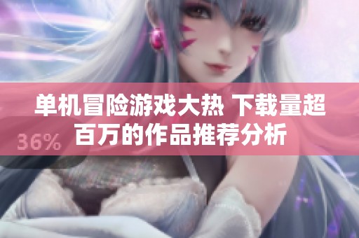 单机冒险游戏大热 下载量超百万的作品推荐分析