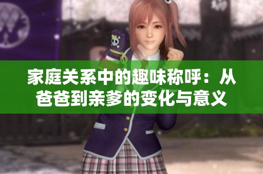 家庭关系中的趣味称呼：从爸爸到亲爹的变化与意义