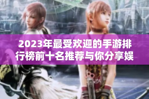 2023年最受欢迎的手游排行榜前十名推荐与你分享娱乐世界