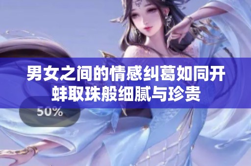 男女之间的情感纠葛如同开蚌取珠般细腻与珍贵