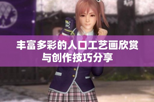 丰富多彩的人口工艺画欣赏与创作技巧分享