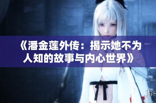 《潘金莲外传：揭示她不为人知的故事与内心世界》