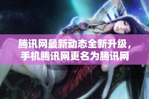 腾讯网最新动态全新升级，手机腾讯网更名为腾讯网