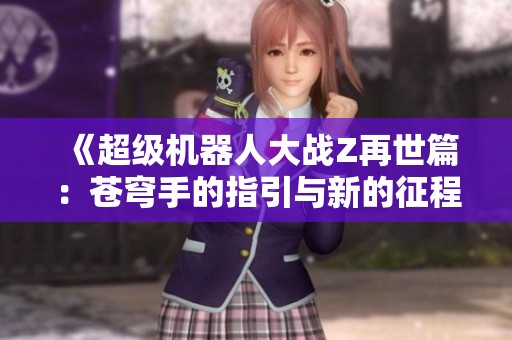 《超级机器人大战Z再世篇：苍穹手的指引与新的征程》