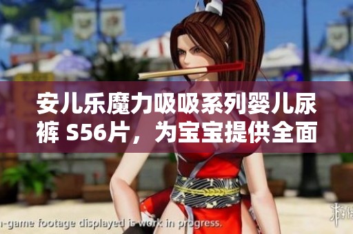 安儿乐魔力吸吸系列婴儿尿裤 S56片，为宝宝提供全面呵护