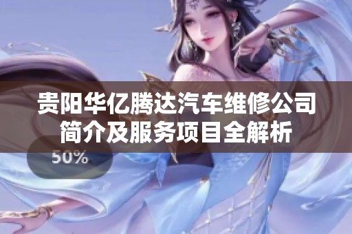 贵阳华亿腾达汽车维修公司简介及服务项目全解析