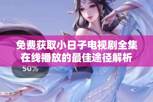 免费获取小日子电视剧全集在线播放的最佳途径解析