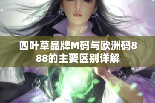 四叶草品牌M码与欧洲码888的主要区别详解