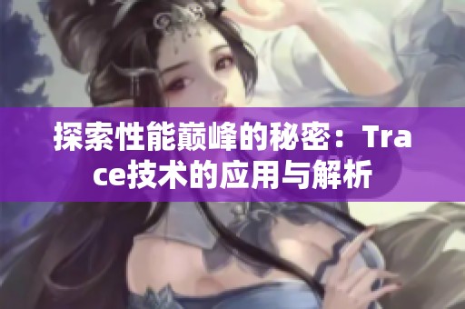 探索性能巅峰的秘密：Trace技术的应用与解析