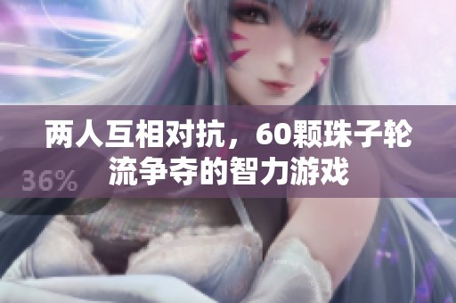 两人互相对抗，60颗珠子轮流争夺的智力游戏