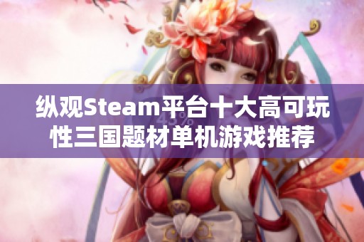 纵观Steam平台十大高可玩性三国题材单机游戏推荐