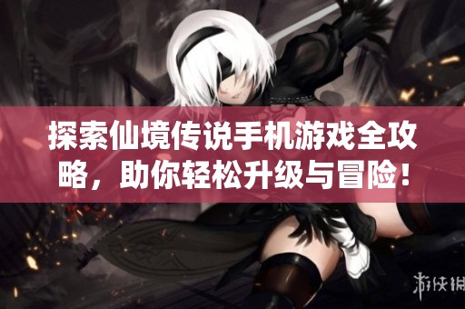 探索仙境传说手机游戏全攻略，助你轻松升级与冒险！