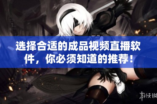 选择合适的成品视频直播软件，你必须知道的推荐！