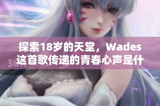 探索18岁的天堂，Wades这首歌传递的青春心声是什么