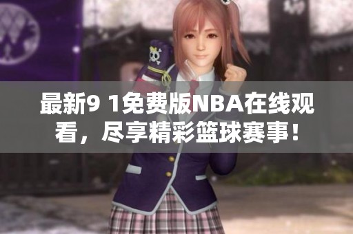 最新9 1免费版NBA在线观看，尽享精彩篮球赛事！