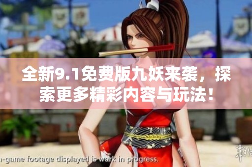 全新9.1免费版九妖来袭，探索更多精彩内容与玩法！