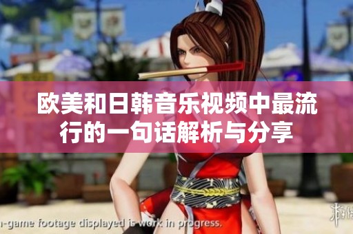 欧美和日韩音乐视频中最流行的一句话解析与分享