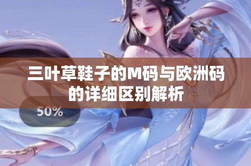 三叶草鞋子的M码与欧洲码的详细区别解析