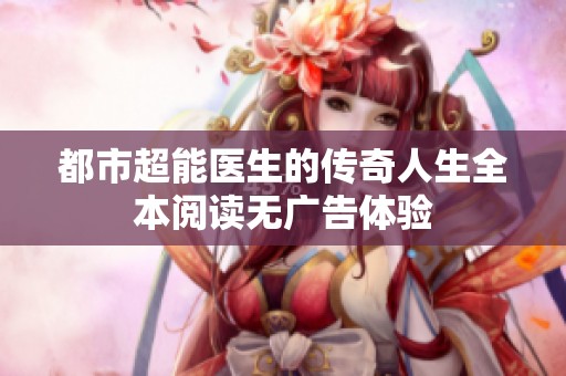 都市超能医生的传奇人生全本阅读无广告体验