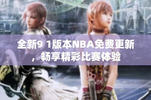 全新9 1版本NBA免费更新，畅享精彩比赛体验