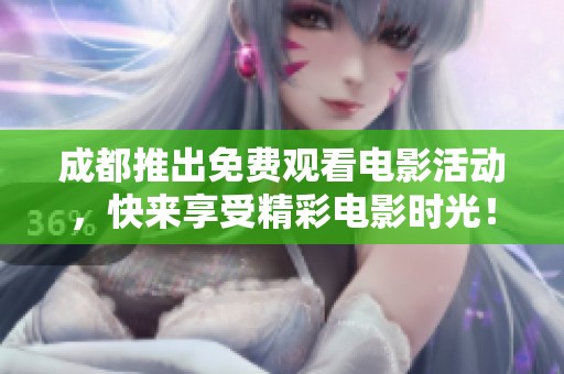成都推出免费观看电影活动，快来享受精彩电影时光！