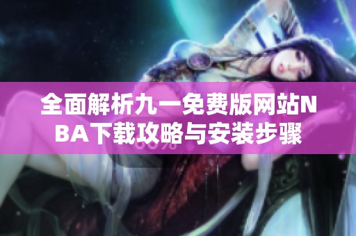 全面解析九一免费版网站NBA下载攻略与安装步骤