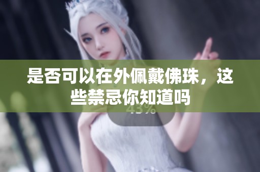 是否可以在外佩戴佛珠，这些禁忌你知道吗