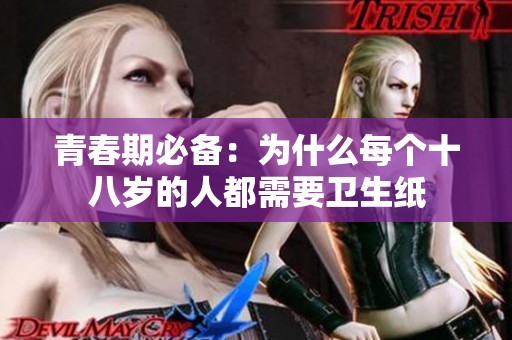 青春期必备：为什么每个十八岁的人都需要卫生纸