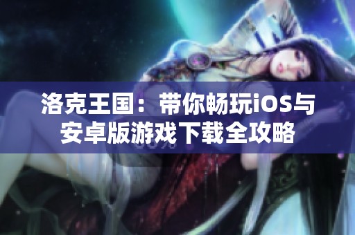 洛克王国：带你畅玩iOS与安卓版游戏下载全攻略
