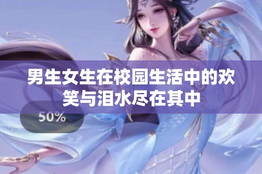男生女生在校园生活中的欢笑与泪水尽在其中