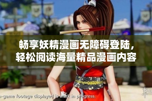 畅享妖精漫画无障碍登陆，轻松阅读海量精品漫画内容