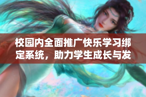 校园内全面推广快乐学习绑定系统，助力学生成长与发展
