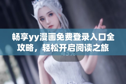畅享yy漫画免费登录入口全攻略，轻松开启阅读之旅