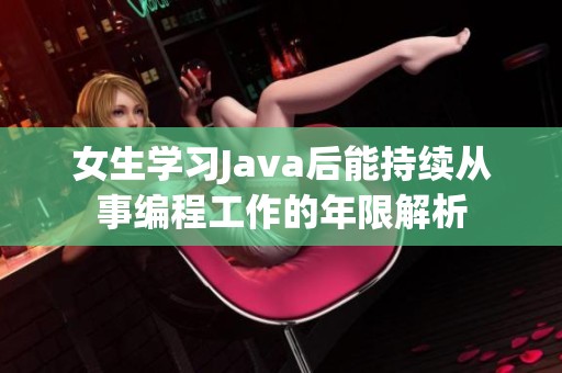 女生学习Java后能持续从事编程工作的年限解析