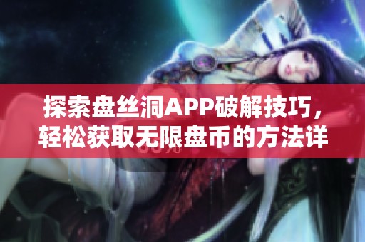 探索盘丝洞APP破解技巧，轻松获取无限盘币的方法详解
