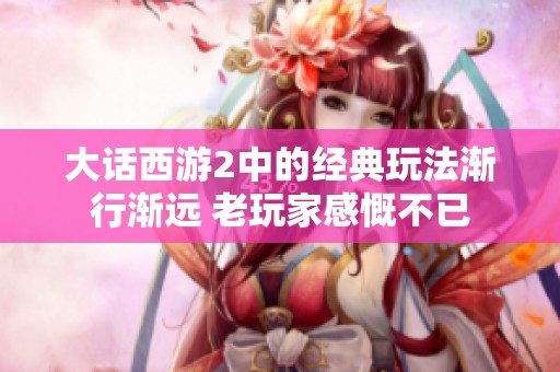 大话西游2中的经典玩法渐行渐远 老玩家感慨不已