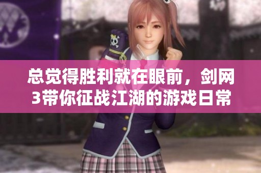 总觉得胜利就在眼前，剑网3带你征战江湖的游戏日常