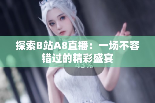 探索B站A8直播：一场不容错过的精彩盛宴
