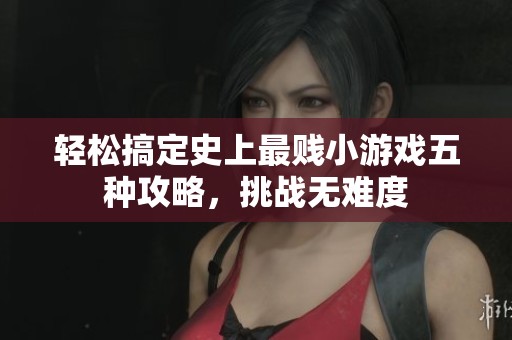轻松搞定史上最贱小游戏五种攻略，挑战无难度