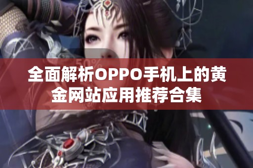 全面解析OPPO手机上的黄金网站应用推荐合集
