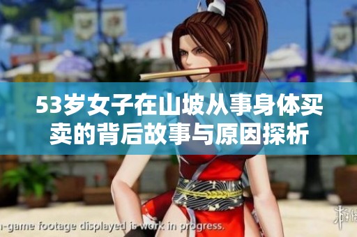 53岁女子在山坡从事身体买卖的背后故事与原因探析