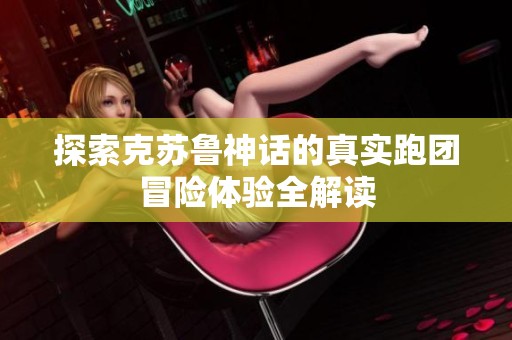 探索克苏鲁神话的真实跑团冒险体验全解读