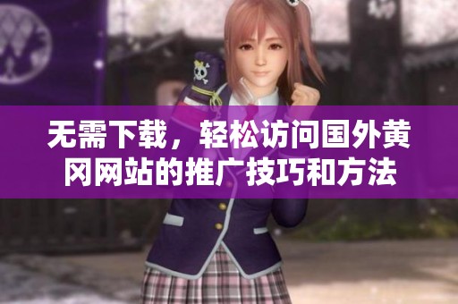 无需下载，轻松访问国外黄冈网站的推广技巧和方法