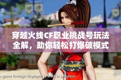 穿越火线CF职业挑战号玩法全解，助你轻松打爆破模式