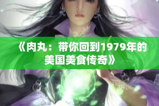 《肉丸：带你回到1979年的美国美食传奇》