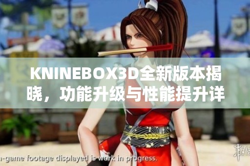 KNINEBOX3D全新版本揭晓，功能升级与性能提升详解