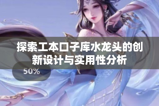 探索工本口子库水龙头的创新设计与实用性分析