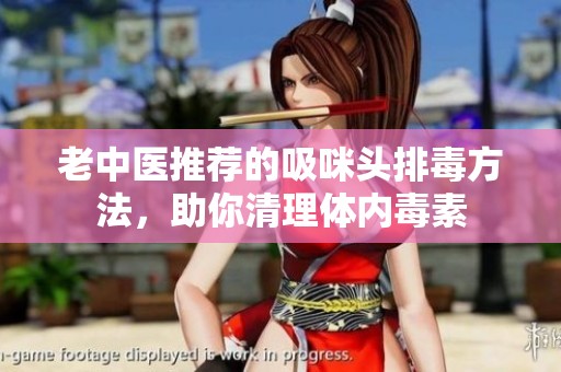 老中医推荐的吸咪头排毒方法，助你清理体内毒素